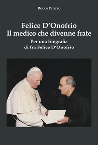 Felice D'Onofrio. Il medico che divenne frate. Per una biografia di fra Felice D'Onofrio - Librerie.coop