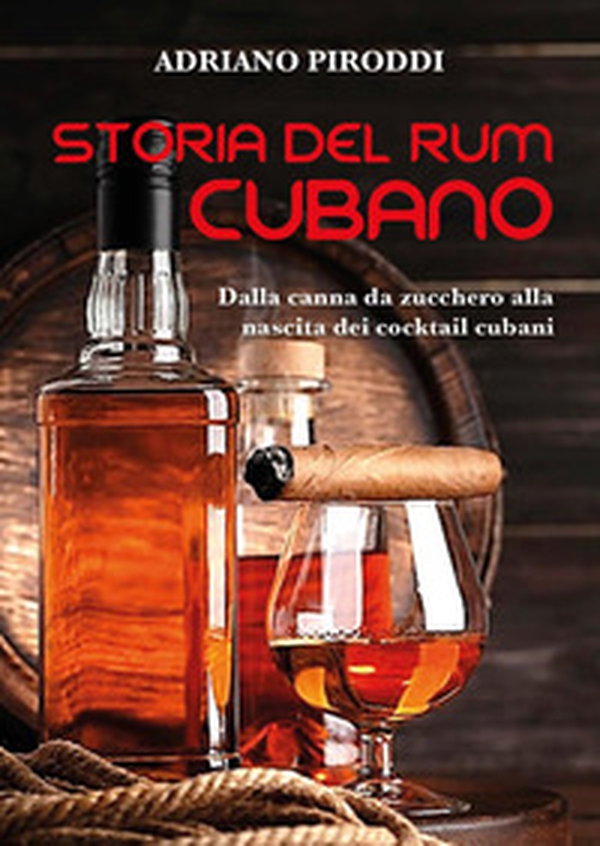 Storia del rum cubano. Dalla canna da zucchero alla nascita dei cocktail cubani - Librerie.coop