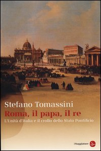 Roma, il Papa, il Re. L'unità d'Italia e il crollo dello Stato Pontificio - Librerie.coop