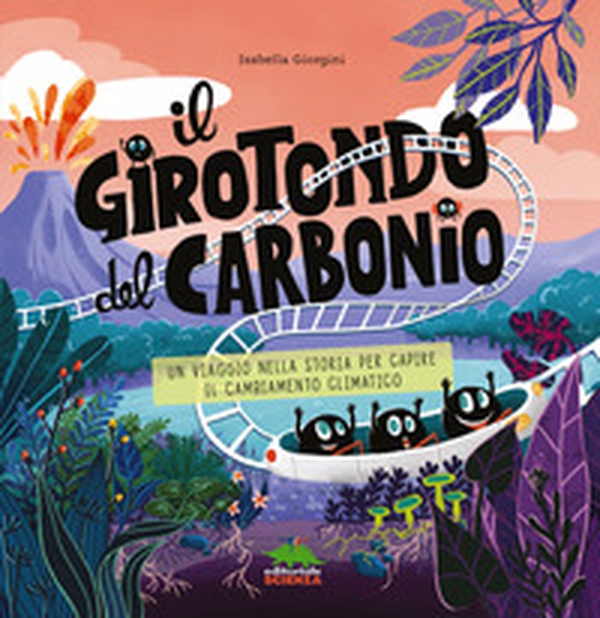 Il girotondo del carbonio. Un viaggio nella storia per capire il cambiamento climatico - Librerie.coop Il girotondo del carbonio. Un viaggio nella storia per capire il cambiamento climatico - Librerie.coop
