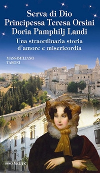Serva di Dio principessa Teresa Orsini Doria Pamphilj Landi. Una straordinaria storia d'amore e misericordia - Librerie.coop