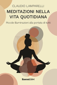 Meditazioni nella vita quotidiana. Piccole illuminazioni alla portata di tutti - Librerie.coop