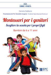 Montessori per i genitori. Scegliere la scuola per i propri figli. Bambini da 6 a 11 anni - Librerie.coop