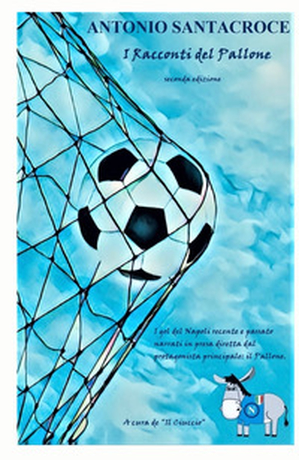 «I racconti del pallone». I gol più belli della storia del Napoli raccontati dal protagonista principale: il pallone - Librerie.coop «I racconti del pallone». I gol più belli della storia del Napoli raccontati dal protagonista principale: il pallone - Librerie.coop