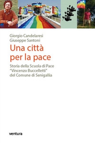 Una città per la pace. Storia della Scuola di Pace «Vincenzo Buccelletti» del Comune di Senigallia - Librerie.coop