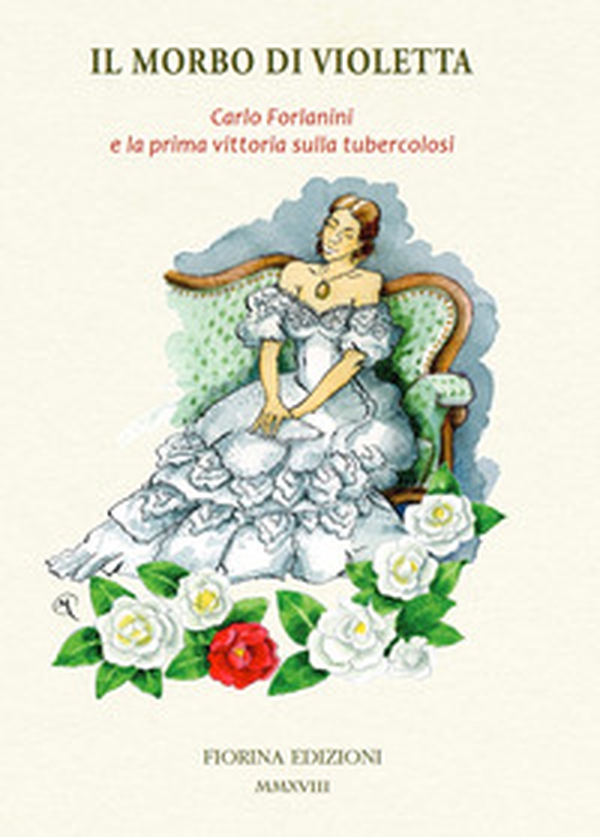 Il morbo di Violetta. Carlo Forlanini e la prima vittoria sulla tubercolosi - Librerie.coop Il morbo di Violetta. Carlo Forlanini e la prima vittoria sulla tubercolosi - Librerie.coop
