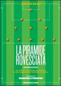 La piramide rovesciata. La storia del calcio vista attraverso le più leggendarie tattiche di gioco - Librerie.coop