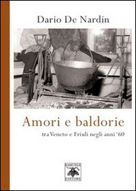 Amori e baldorie. Tra Veneto e Friuli negli anni '60 - Librerie.coop Amori e baldorie. Tra Veneto e Friuli negli anni '60 - Librerie.coop