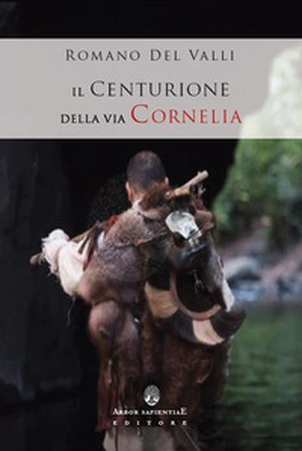 Il Centurione della via Cornelia - Librerie.coop Il Centurione della via Cornelia - Librerie.coop