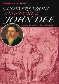 Le conversazioni angeliche di John Dee. Cabala, alchimia e fine del mondo - Librerie.coop