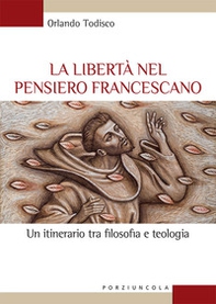 La libertà nel pensiero francescano. Un itinerario tra filosofia e teologia - Librerie.coop