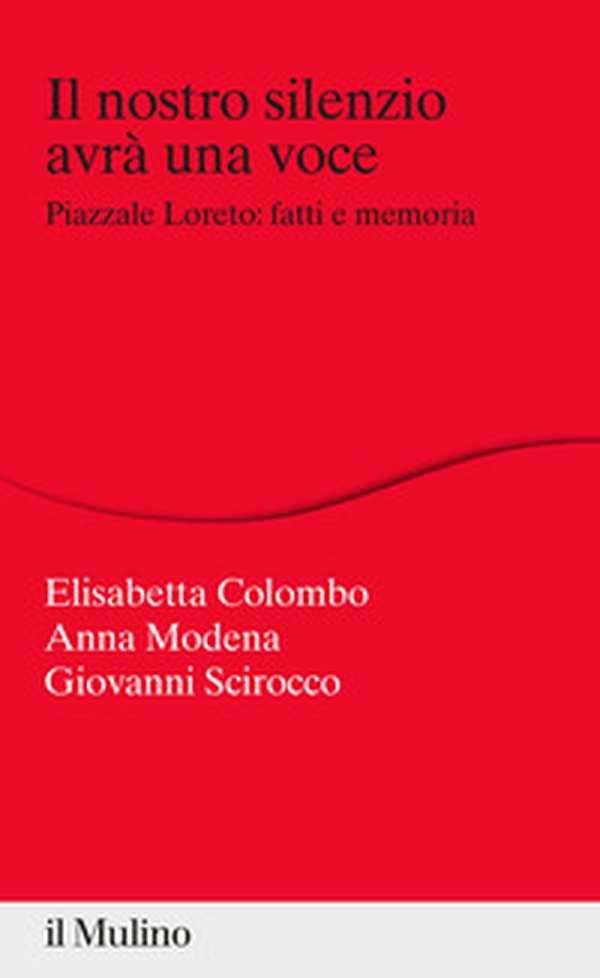 Il nostro silenzio avrà una voce. Piazzale Loreto: fatti e memoria - Librerie.coop Il nostro silenzio avrà una voce. Piazzale Loreto: fatti e memoria - Librerie.coop