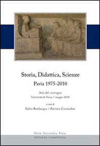 Storia, didattica, scienze. Pavia 1975-2010. Atti del Convegno (Università di Pavia, 7 maggio 2010) - Librerie.coop