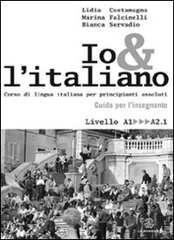 Io e l'italiano. Corso di lingua italiana per principianti assoluti. Guida per l'insegnante - Librerie.coop