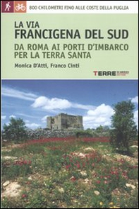 La via Francigena del sud da Roma ai porti d'imbarco per la Terra Santa. 800 chilometri fino alle coste della Puglia - Librerie.coop La via Francigena del sud da Roma ai porti d'imbarco per la Terra Santa. 800 chilometri fino alle coste della Puglia - Librerie.coop