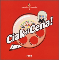 Ciak si cena! Cene a tema cinematografico di grande effetto. Ricette ispirate alla tradizione mediterranea - Librerie.coop