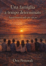 Una famiglia a tempo determinato. Appartenersi solo per un po' - Librerie.coop
