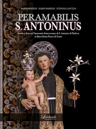 PERAMABILIS S. ANTONINUS. Storia e Arte nel Santuario francescano di S. Antonio di Padova in Barcellona Pozzo di Gotto - Librerie.coop