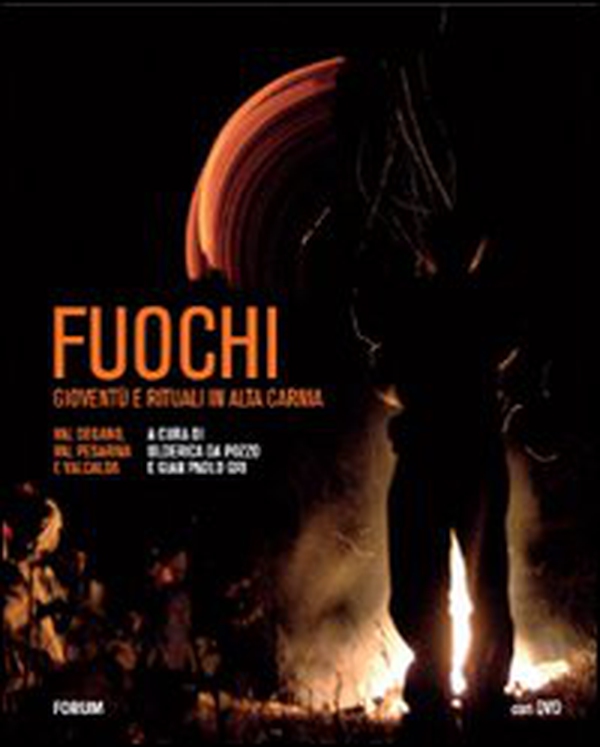 Fuochi. Gioventù e rituali in alta Carnia. Val Degano, Val Pesarina e Valcalda - Librerie.coop