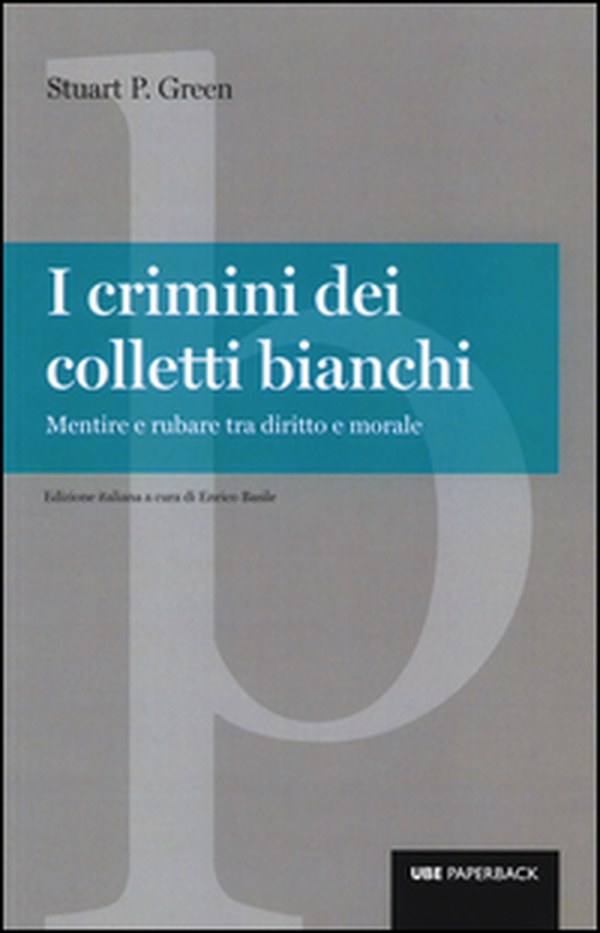 I crimini dei colletti bianchi. Mentire e rubare tra diritto e morale - Librerie.coop I crimini dei colletti bianchi. Mentire e rubare tra diritto e morale - Librerie.coop