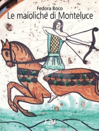 Le maioliche di Monteluce. Ascesa e tramonto di una manifattura perugina - Librerie.coop Le maioliche di Monteluce. Ascesa e tramonto di una manifattura perugina - Librerie.coop