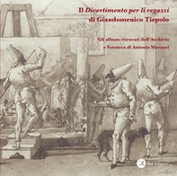 Il «Divertimento per li regazzi» di Giandomenico Tiepolo. Gli album ritrovati dell'Archivio e Fototeca di Antonio Morassi - Librerie.coop