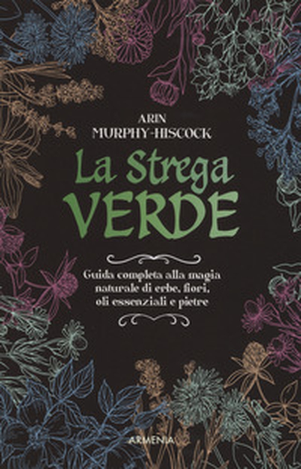 La strega verde. Guida completa alla magia naturale di erbe, fiori, oli essenziali e pietre - Librerie.coop La strega verde. Guida completa alla magia naturale di erbe, fiori, oli essenziali e pietre - Librerie.coop