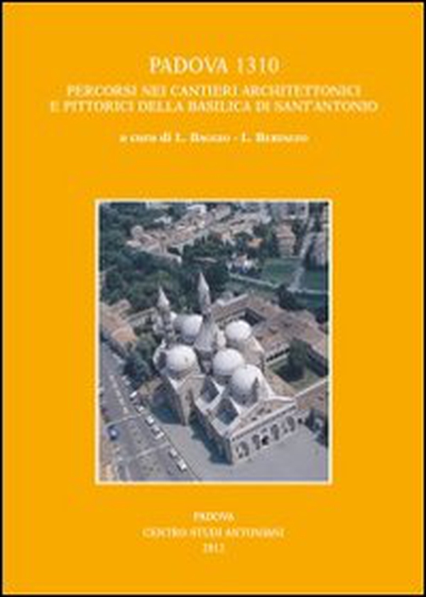 Padova 1310. Percorsi nei cantieri architettonici e pittorici della basilica di Sant'Antonio - Librerie.coop Padova 1310. Percorsi nei cantieri architettonici e pittorici della basilica di Sant'Antonio - Librerie.coop