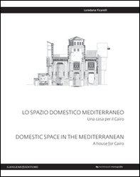 Lo spazio domestico mediterraneo. Una casa per il Cairo-Domestic space in Mediterranean. A house for Cairo - Librerie.coop