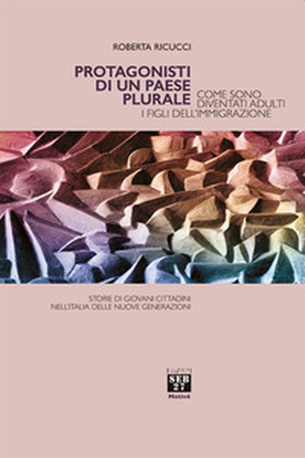 Protagonisti di un paese plurale. Come sono diventati adulti i figli dell'immigrazione - Librerie.coop Protagonisti di un paese plurale. Come sono diventati adulti i figli dell'immigrazione - Librerie.coop