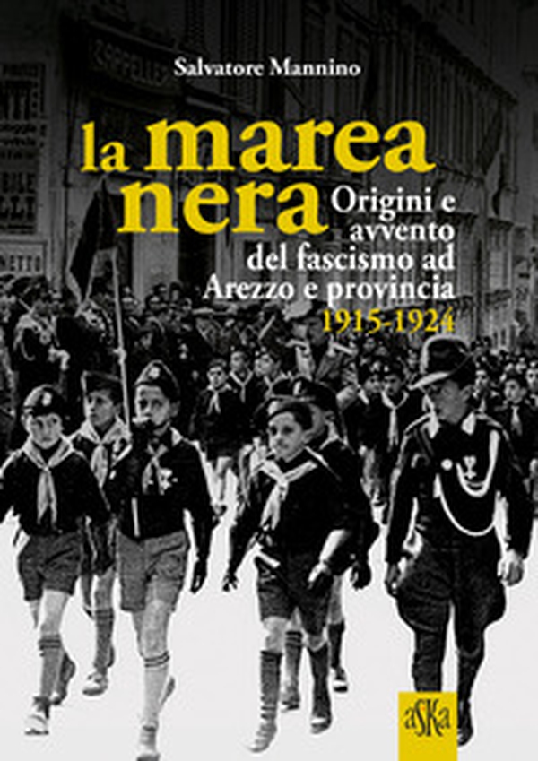 La marea nera. Origini e avvento del fascismo ad Arezzo e provincia 1915-1924 - Librerie.coop La marea nera. Origini e avvento del fascismo ad Arezzo e provincia 1915-1924 - Librerie.coop