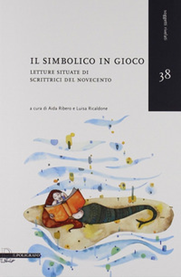Il simbolico in gioco. Letture situate di scrittrici del Novecento - Librerie.coop Il simbolico in gioco. Letture situate di scrittrici del Novecento - Librerie.coop