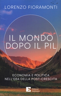 Il mondo dopo il Pil. Economia e politica nell'era della post-crescita - Librerie.coop