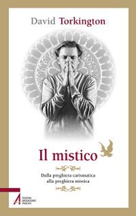 Il mistico. Dalla preghiera carismatica alla preghiera mistica - Librerie.coop