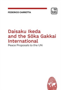 Daisaku Ikeda and the Soka Gakkai International. Peace Proposals to the UN - Librerie.coop