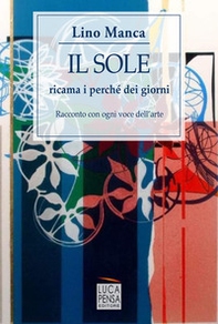 Il sole ricama i perché dei giorni. Racconto con ogni voce dell'arte - Librerie.coop