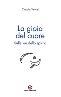 La gioia del cuore. Sulle vie dello spirito - Librerie.coop