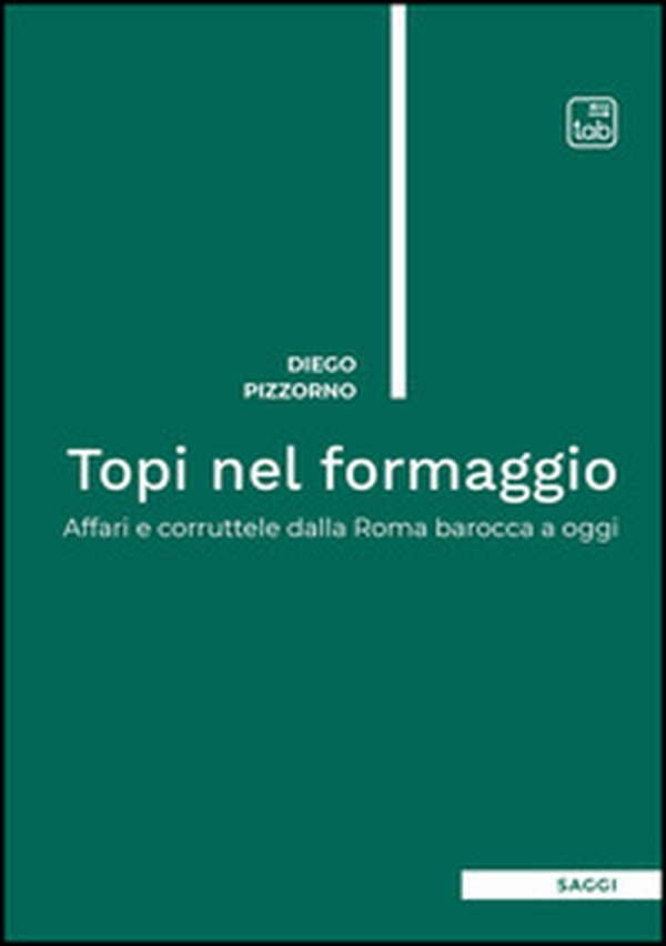 Topi nel formaggio. Affari e corruttele dalla Roma barocca a oggi - Librerie.coop