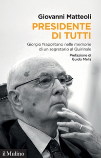 Presidente di tutti. Giorgio Napolitano nelle memorie di un segretario al Quirinale - Librerie.coop
