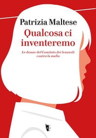 Qualcosa ci inventeremo. Le donne del Comitato dei lenzuoli contro la mafia - Librerie.coop