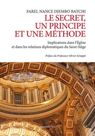 Le secret un principe et une méthode. Implications dans l'Église et dans les relations diplomatiques du Saint-Siége - Librerie.coop