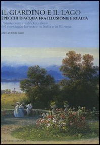 Il giardino e il lago. Specchi d'acqua fra illusione e realtà. Conoscenza e valorizzazione del paesaggio lacustre in Italia e in Europa - Librerie.coop Il giardino e il lago. Specchi d'acqua fra illusione e realtà. Conoscenza e valorizzazione del paesaggio lacustre in Italia e in Europa - Librerie.coop