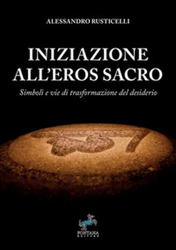 Iniziazione all'eros sacro. Simboli e vie di trasformazione del desiderio - Librerie.coop