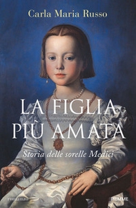 La figlia più amata. Storia delle sorelle Medici - Librerie.coop La figlia più amata. Storia delle sorelle Medici - Librerie.coop