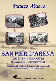 San Pier d'Arena. Una città nella città. «Il mio rione». «Antiche torri». Ricordi degli anni dal dopoguerra in poi, quando ancora si parlava... il genovese!!! - Librerie.coop San Pier d'Arena. Una città nella città. «Il mio rione». «Antiche torri». Ricordi degli anni dal dopoguerra in poi, quando ancora si parlava... il genovese!!! - Librerie.coop