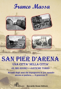 San Pier d'Arena. Una città nella città. «Il mio rione». «Antiche torri». Ricordi degli anni dal dopoguerra in poi, quando ancora si parlava... il genovese!!! - Librerie.coop