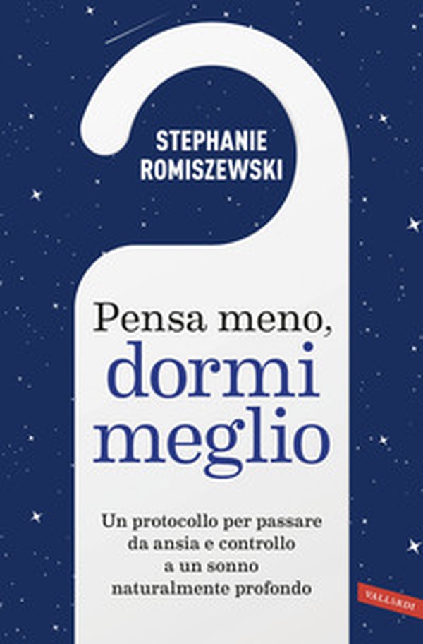 Pensa meno, dormi meglio. Un protocollo per passare da ansia e controllo a un sonno naturalmente profondo - Librerie.coop