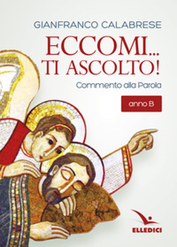 Eccomi... ti ascolto! Commento alla Parola. Anno B - Librerie.coop Eccomi... ti ascolto! Commento alla Parola. Anno B - Librerie.coop