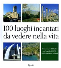 100 luoghi incantati da vedere nella vita. Innamorarsi dell'Italia con la guida del FAI - Librerie.coop