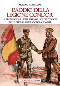 L'addio della Legione Condor. La propaganda e l'esperienza bellica dei tedeschi nella guerra civile spagnola 1936-1939 - Librerie.coop